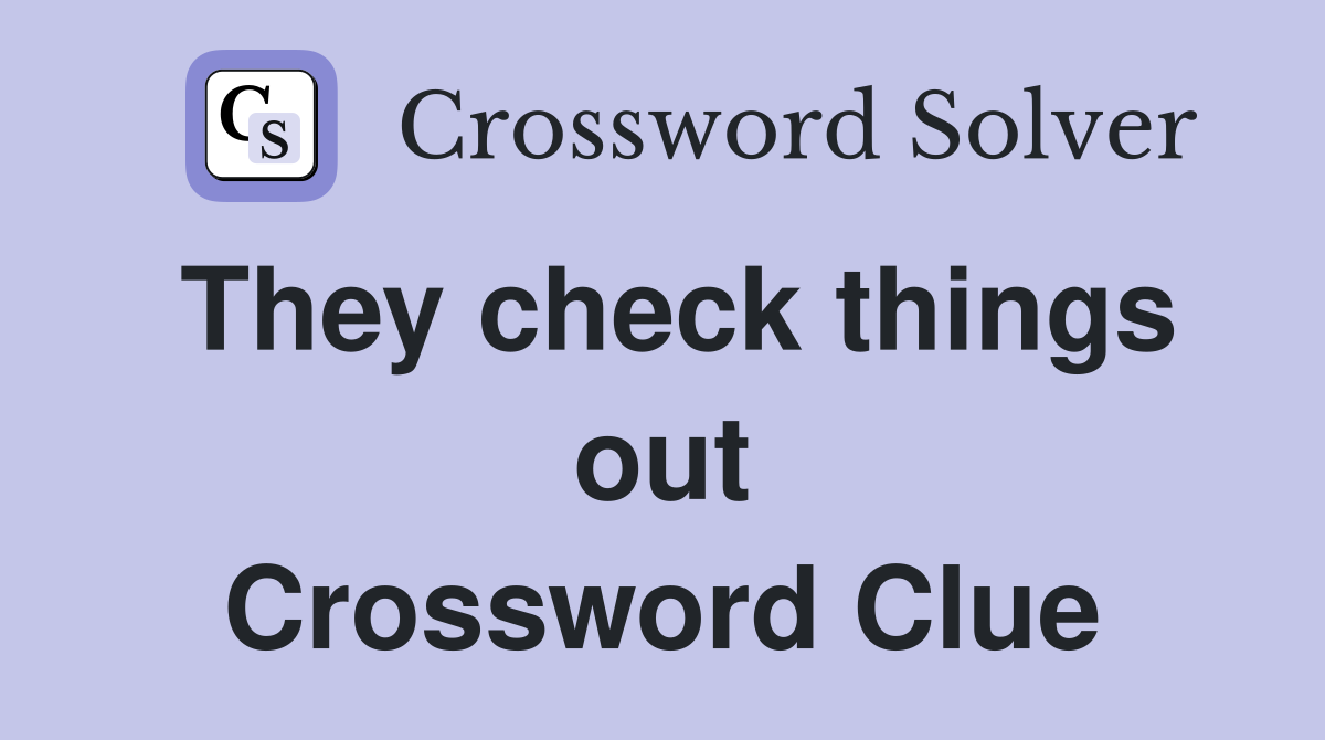 They check things out Crossword Clue