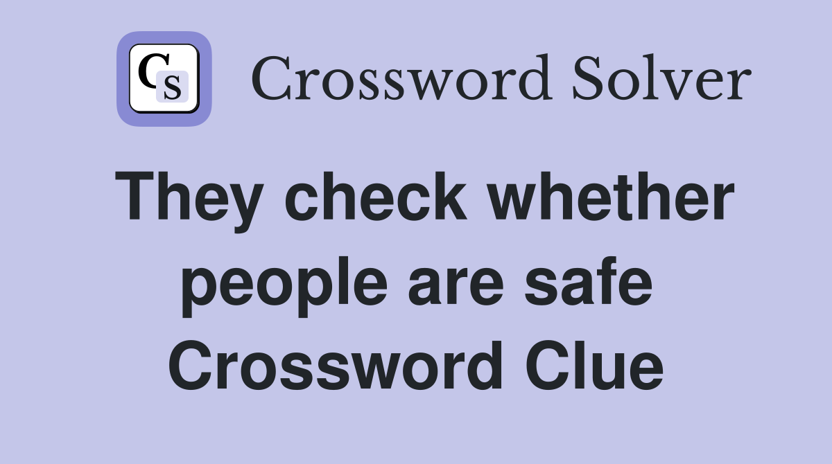 They check whether people are safe Crossword Clue