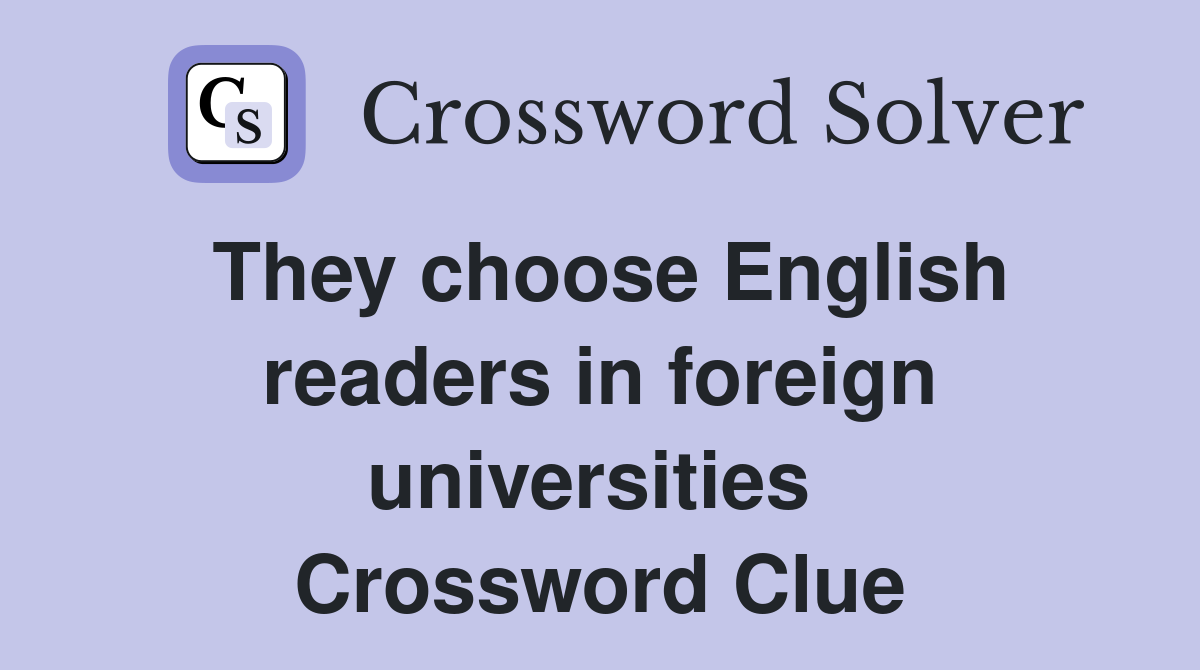 They choose English readers in foreign universities  Crossword Clue