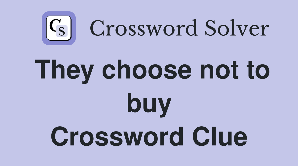 They choose not to buy Crossword Clue