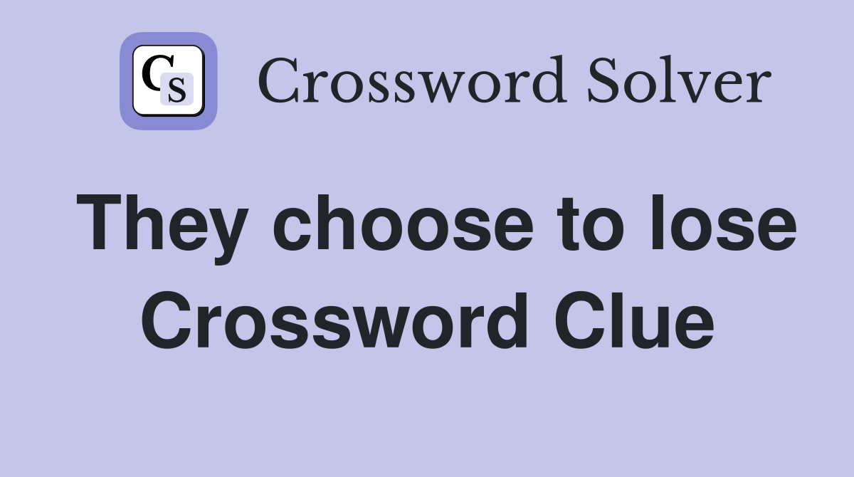 They choose to lose Crossword Clue