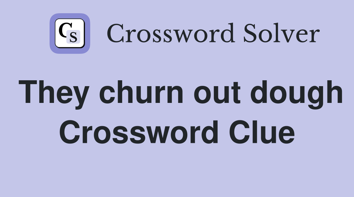 They churn out dough Crossword Clue