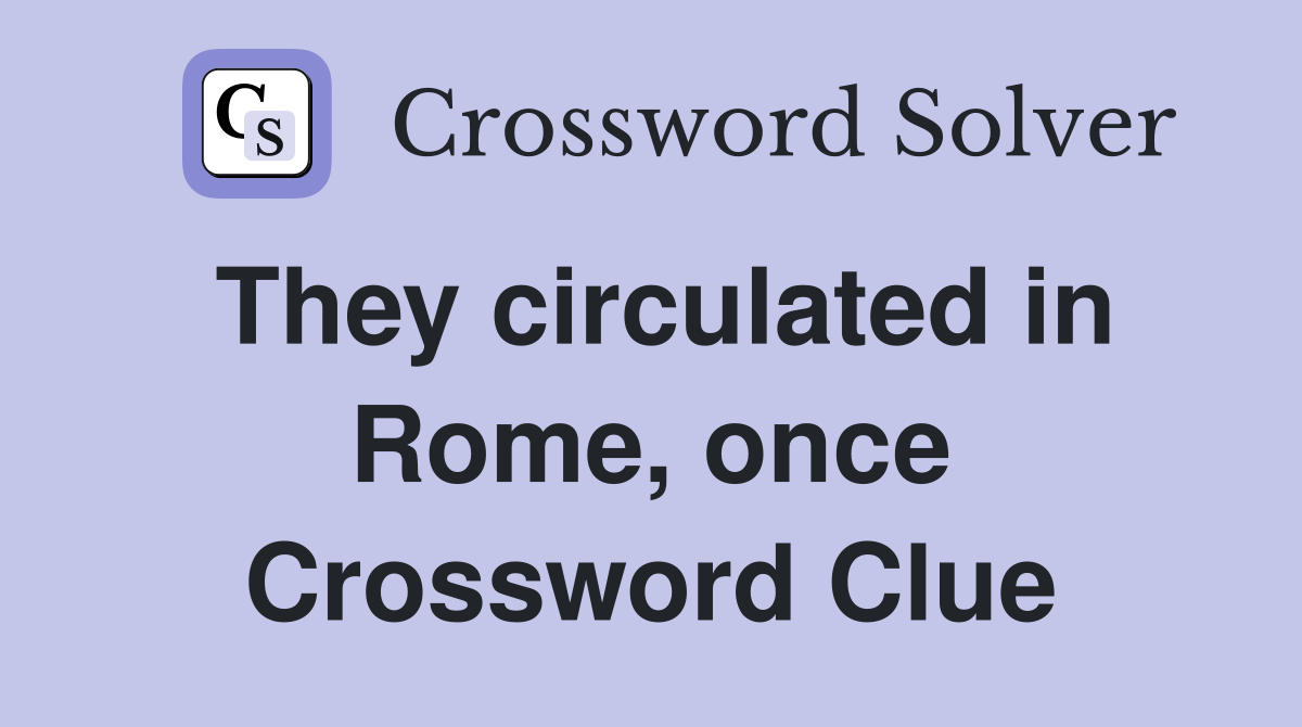 They circulated in Rome, once Crossword Clue