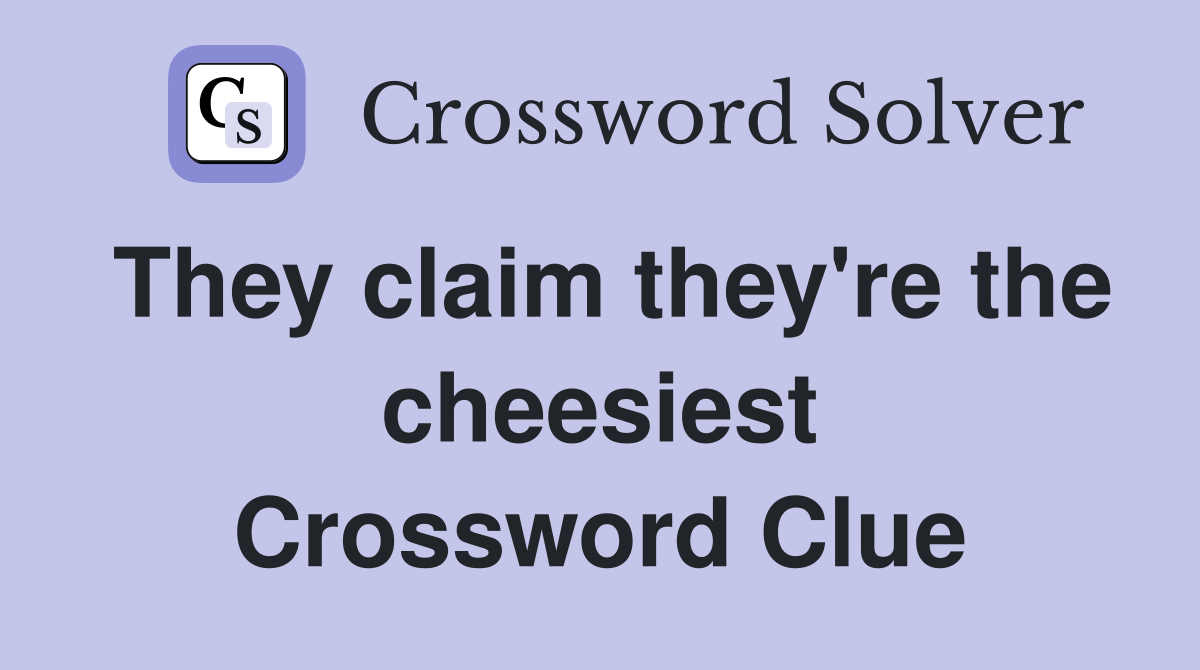 They claim they're the cheesiest Crossword Clue