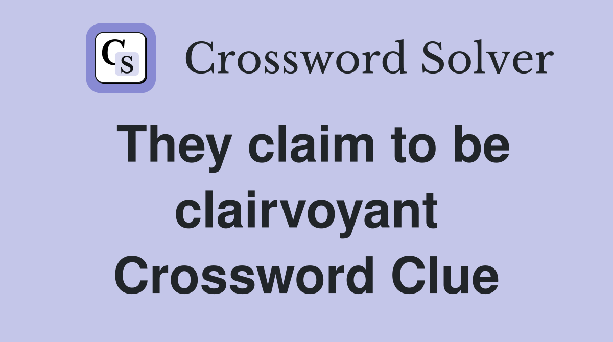 They claim to be clairvoyant Crossword Clue