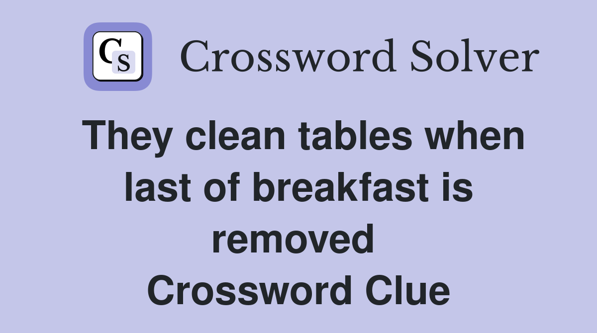 They clean tables when last of breakfast is removed  Crossword Clue