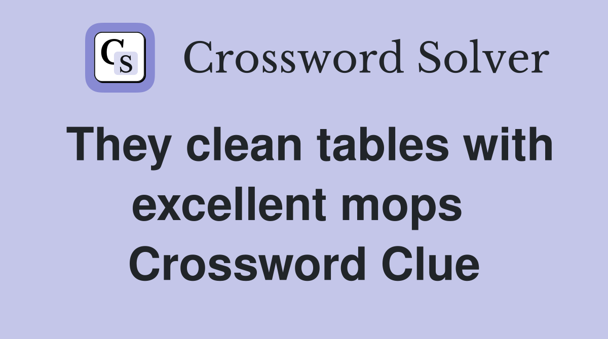 They clean tables with excellent mops  Crossword Clue