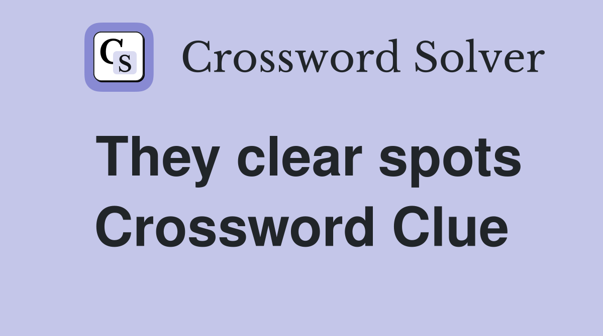 They clear spots Crossword Clue