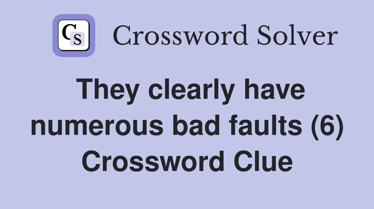 They clearly have numerous bad faults (6) Crossword Clue