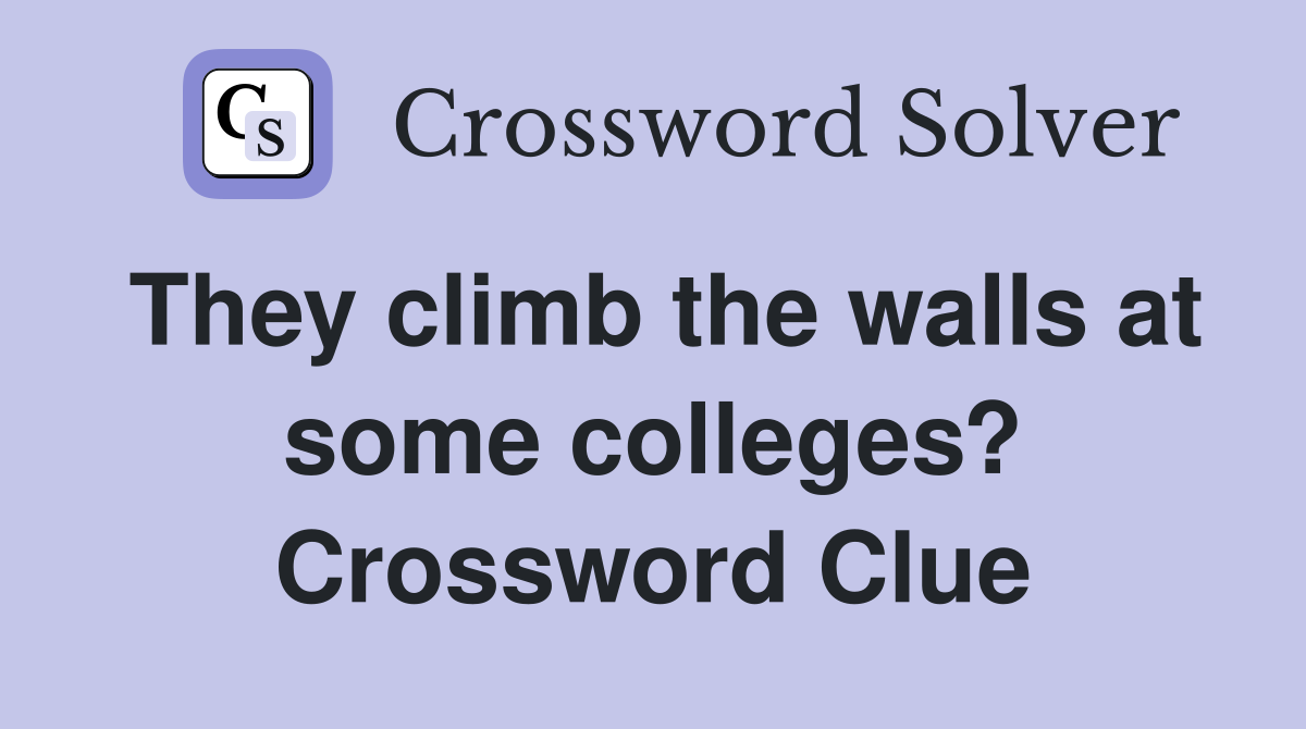 They climb the walls at some colleges? Crossword Clue