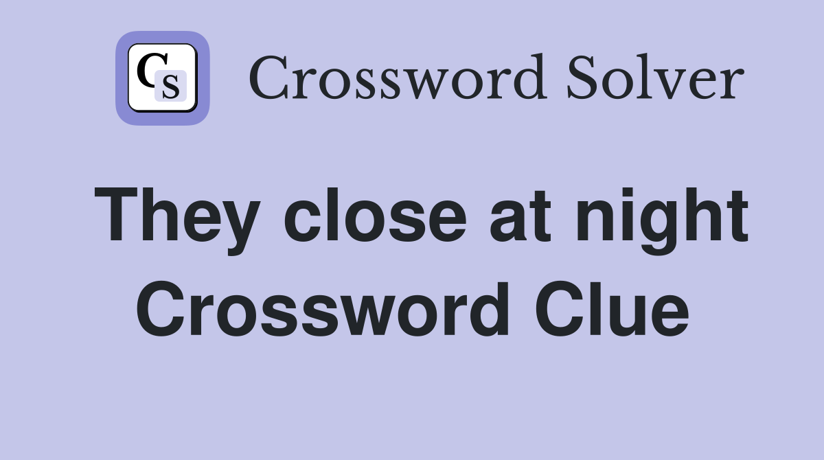 They close at night Crossword Clue