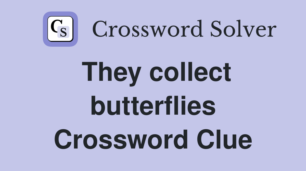 They collect butterflies Crossword Clue
