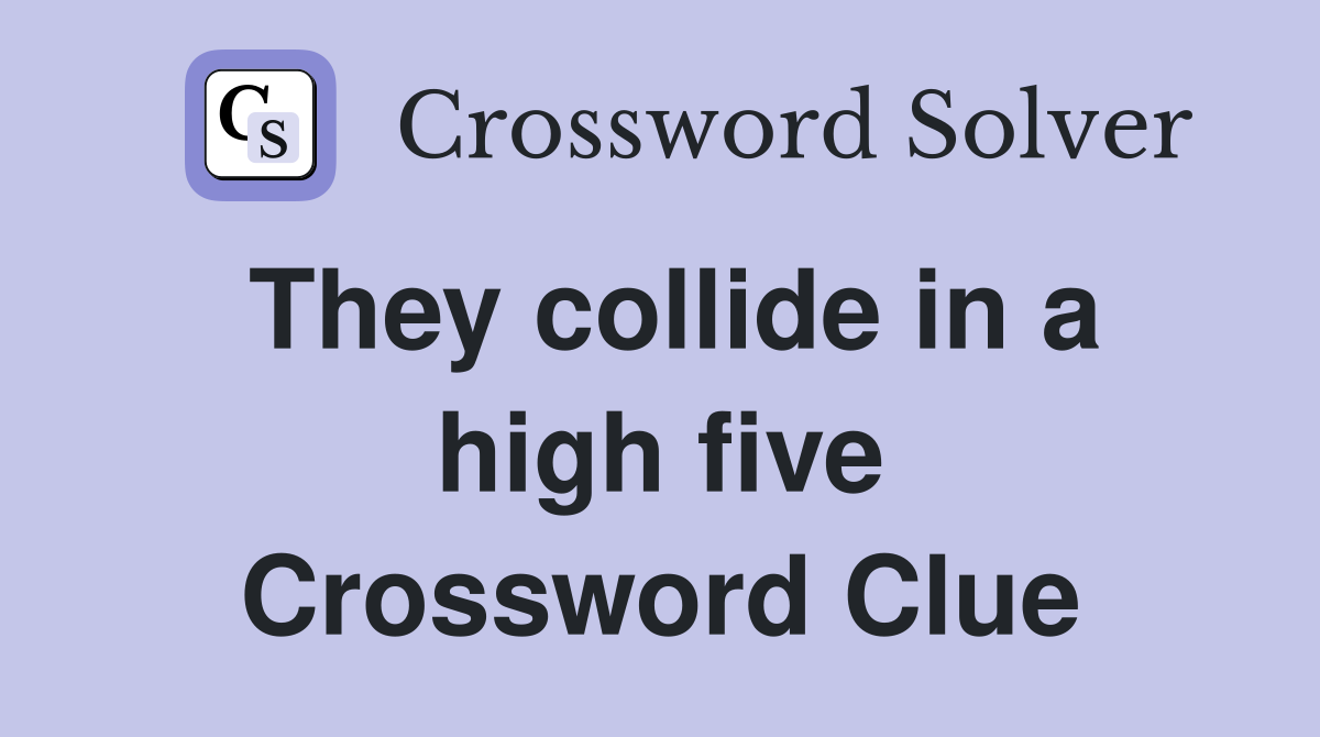 They collide in a high five Crossword Clue