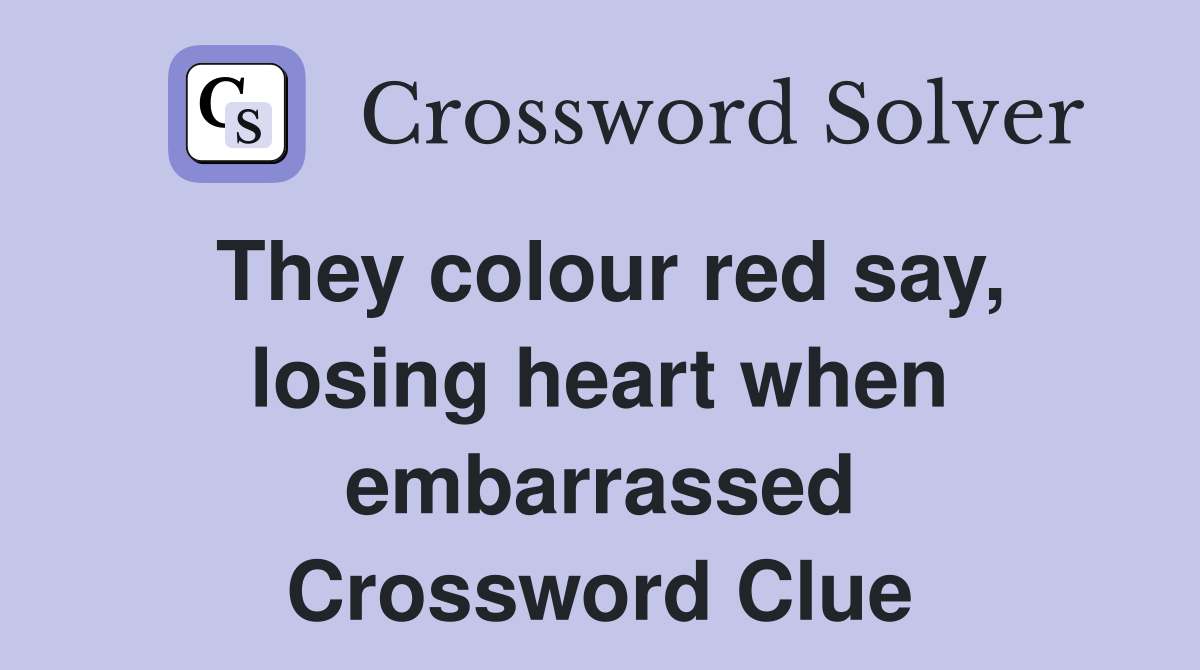 They colour red say, losing heart when embarrassed Crossword Clue