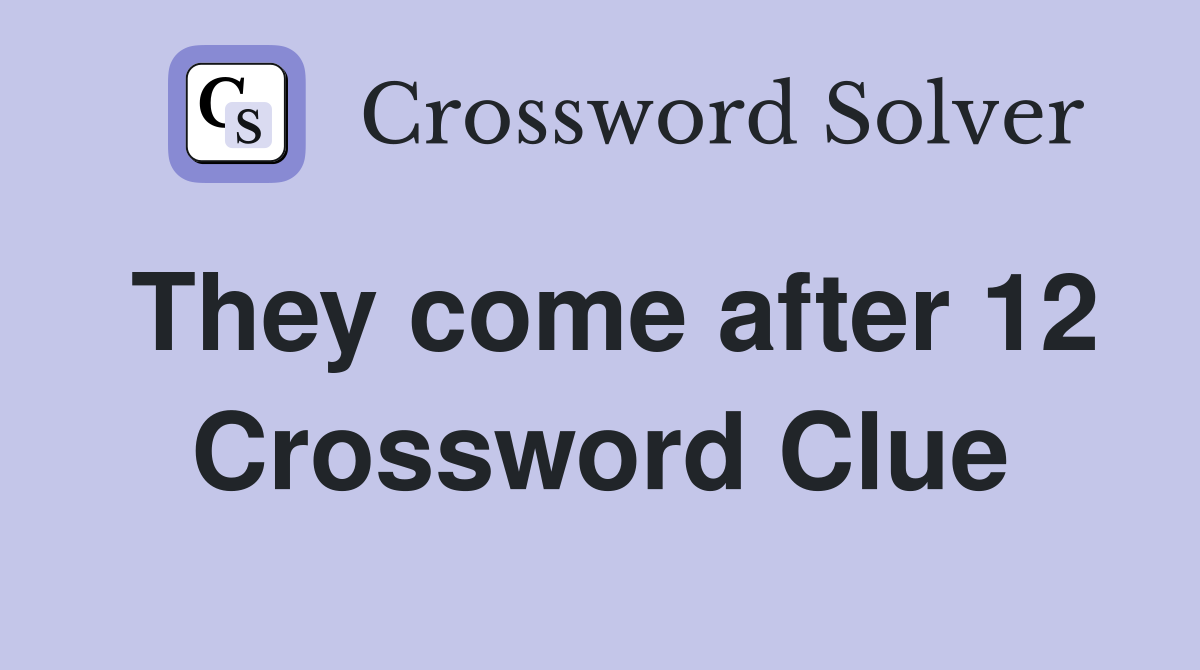 They come after 12 Crossword Clue