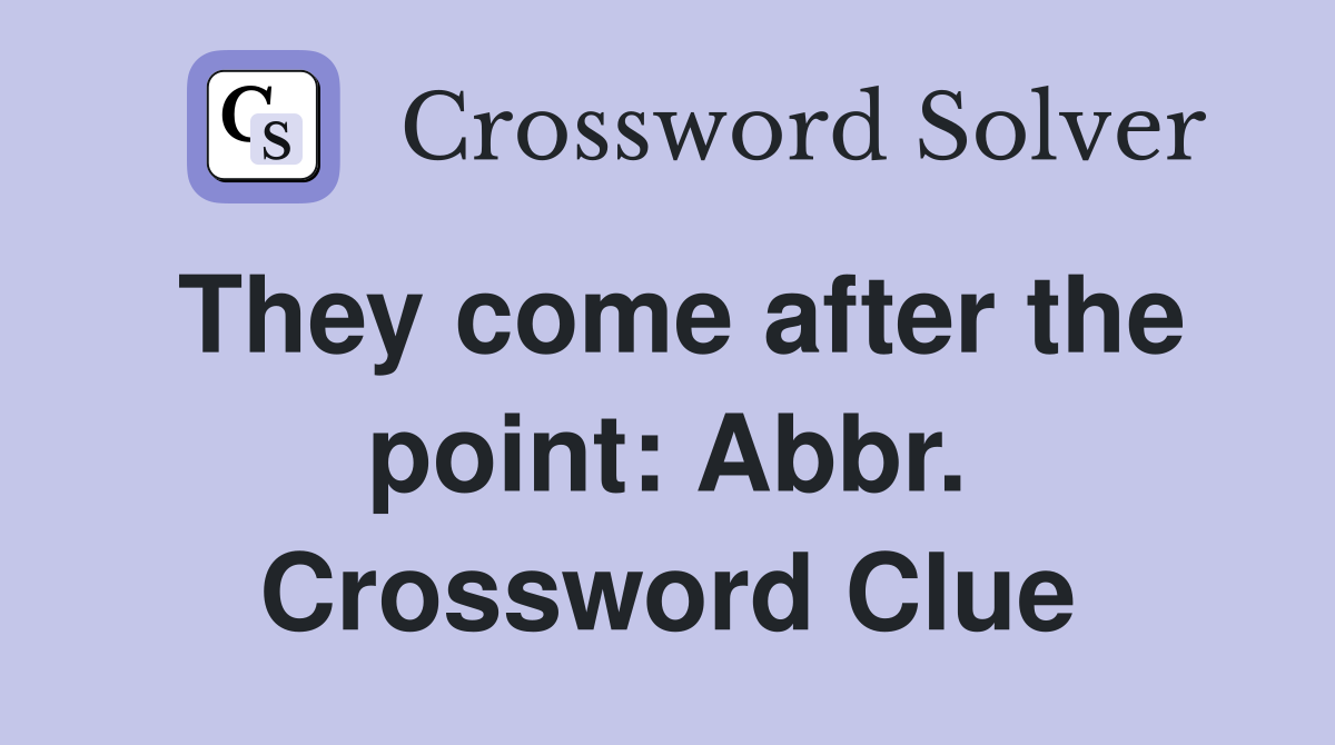 They come after the point: Abbr. Crossword Clue