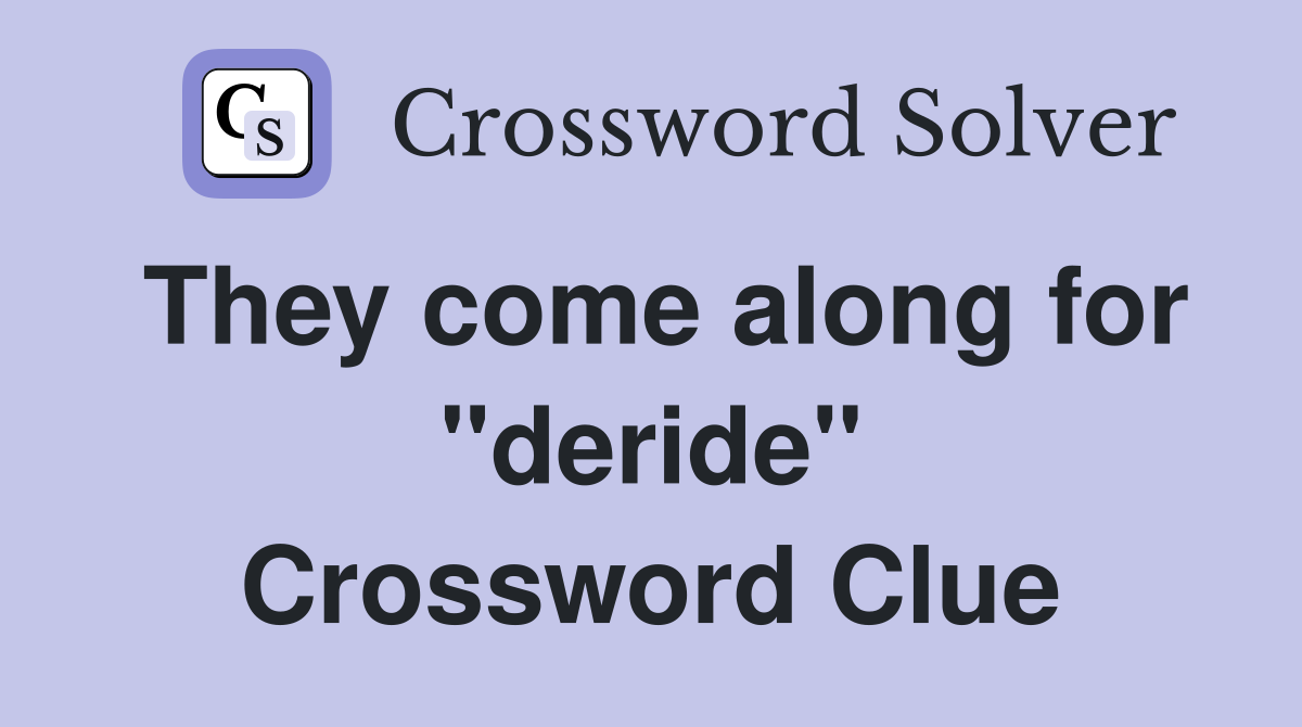 They come along for "deride" Crossword Clue