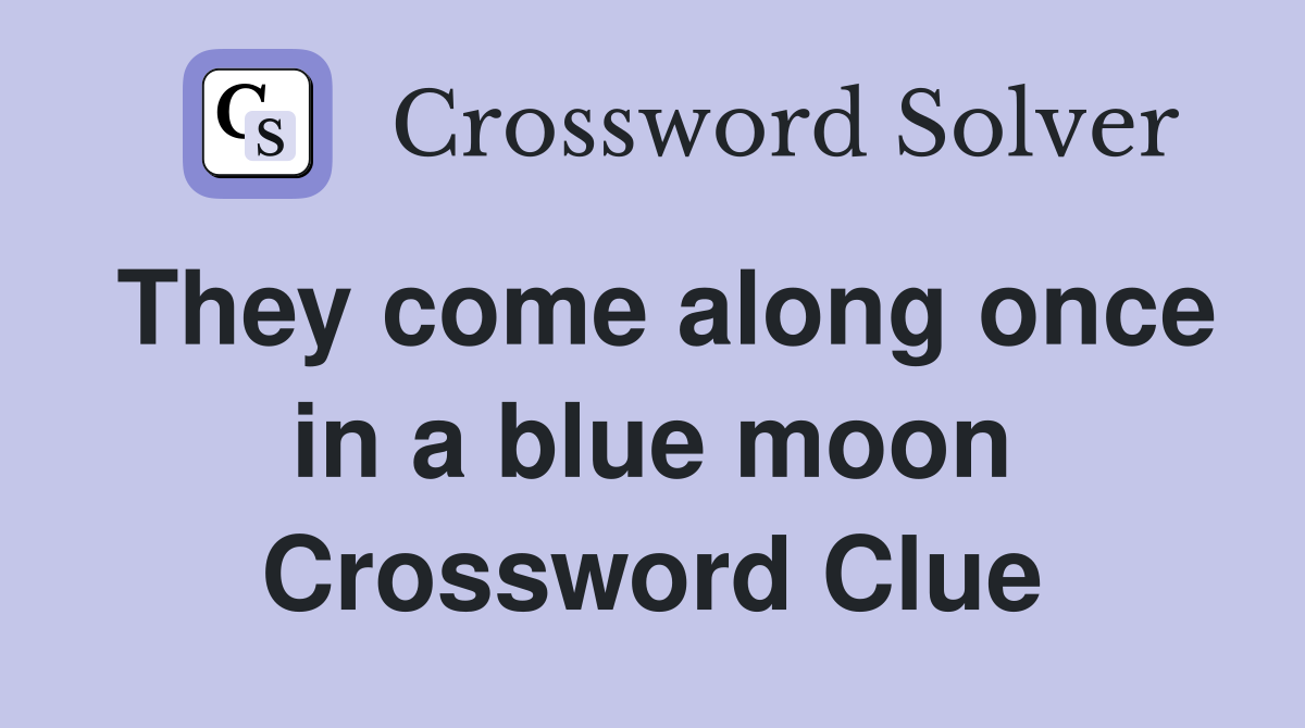 They come along once in a blue moon Crossword Clue