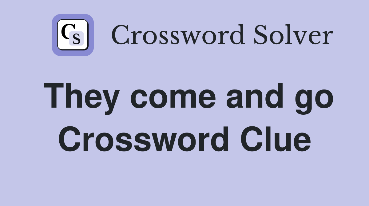 They come and go Crossword Clue