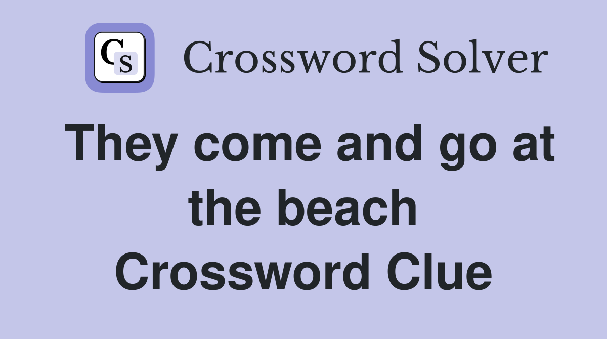They come and go at the beach Crossword Clue