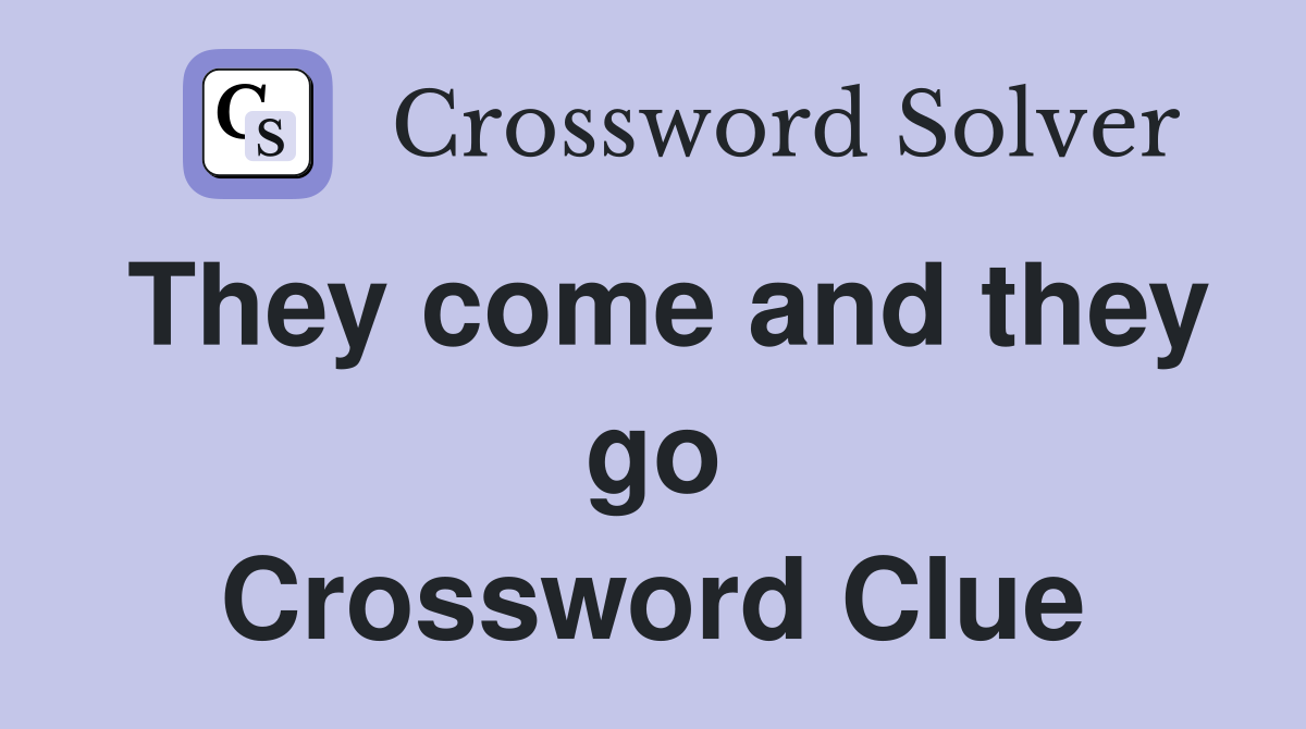 They come and they go Crossword Clue