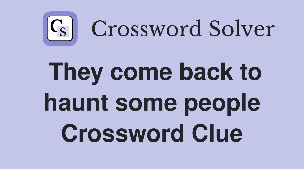 They come back to haunt some people Crossword Clue