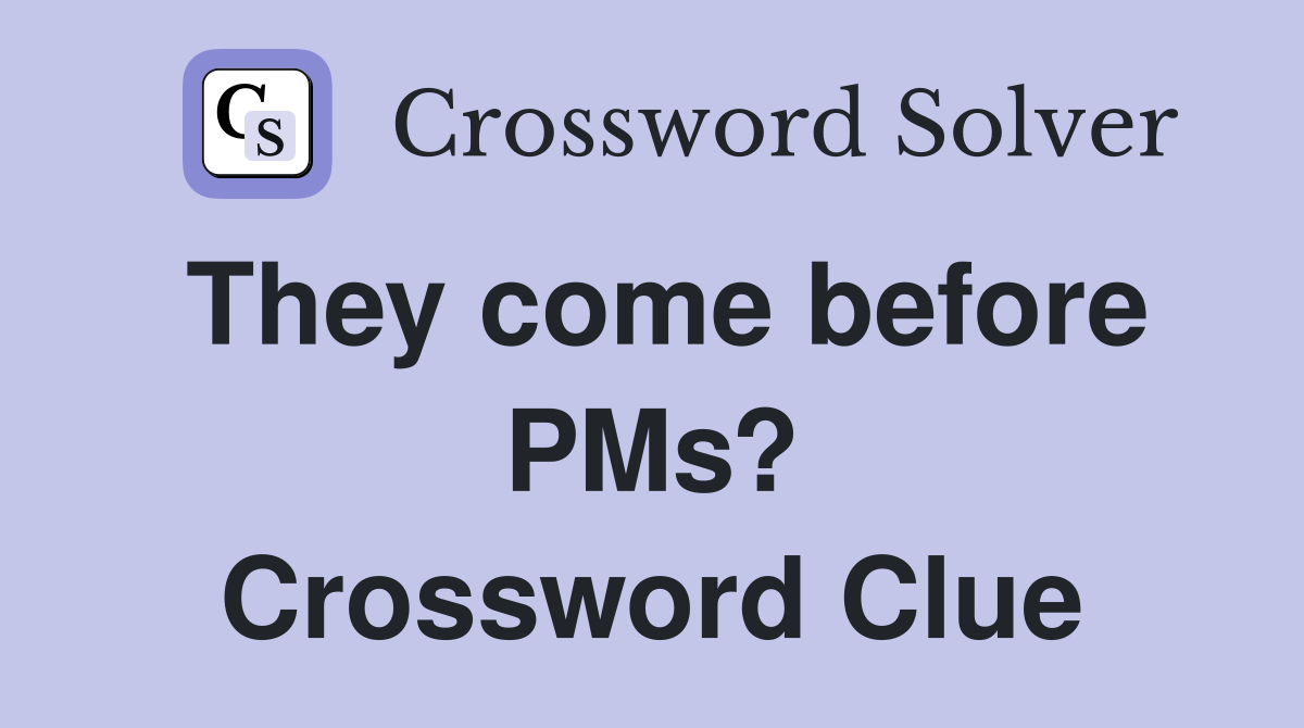 They come before PMs? Crossword Clue