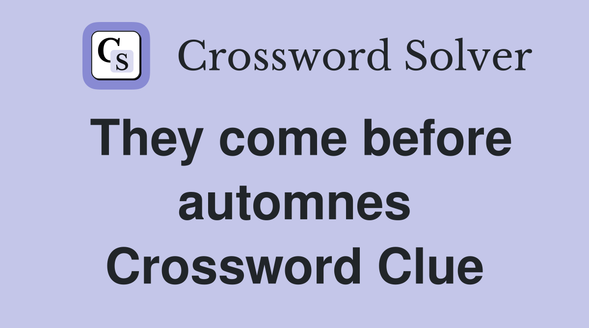 They come before automnes Crossword Clue