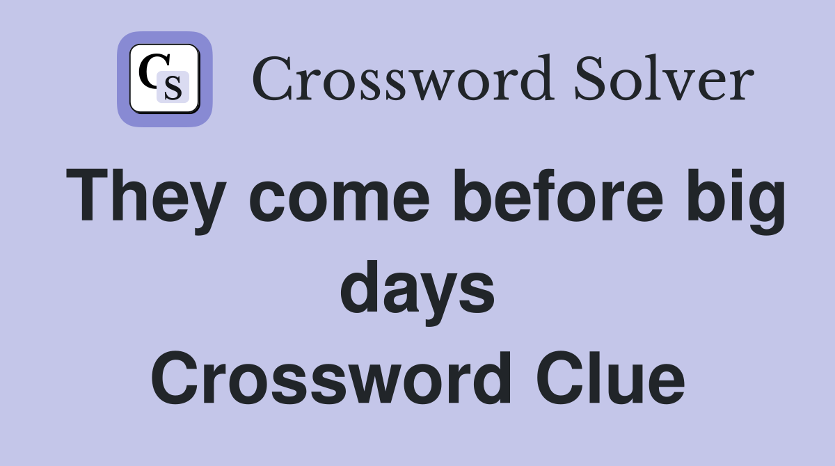 They come before big days Crossword Clue