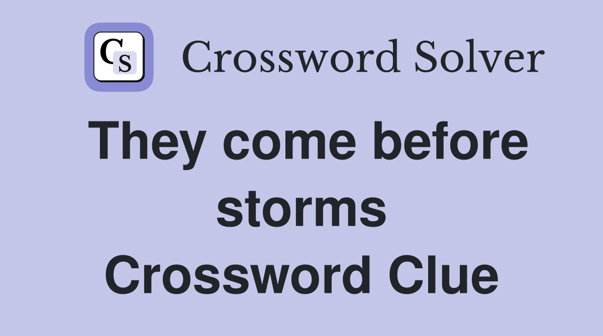 They come before storms Crossword Clue