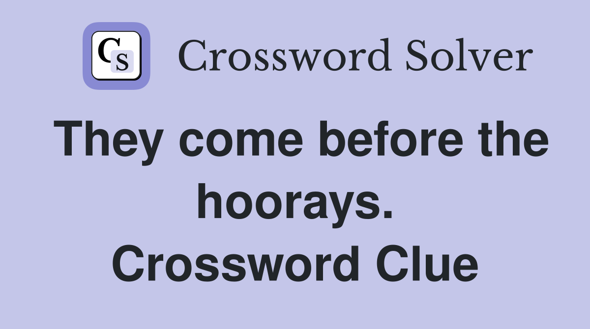 They come before the hoorays. Crossword Clue