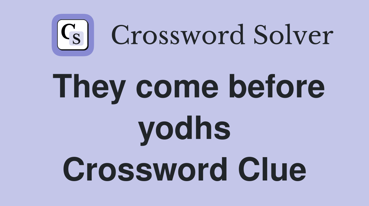 They come before yodhs Crossword Clue