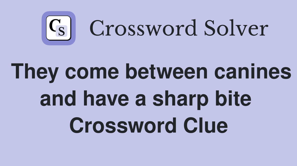 They come between canines and have a sharp bite  Crossword Clue