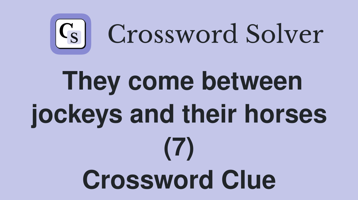 They come between jockeys and their horses (7) Crossword Clue