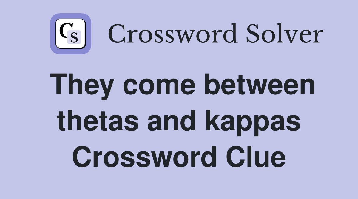 They come between thetas and kappas Crossword Clue