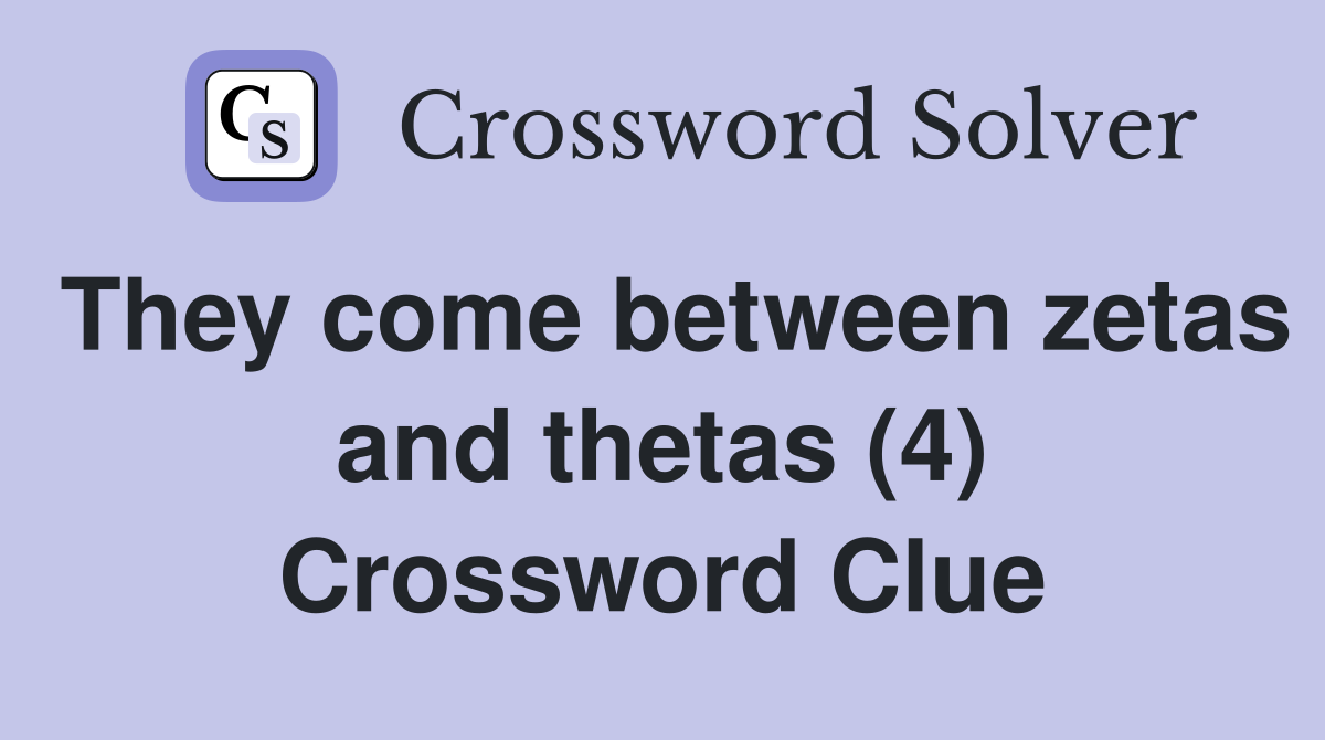 They come between zetas and thetas (4) Crossword Clue