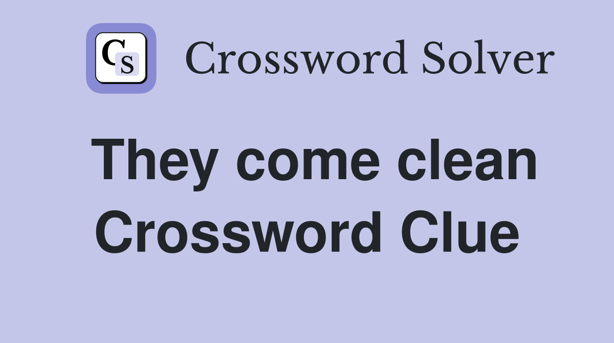 They come clean Crossword Clue