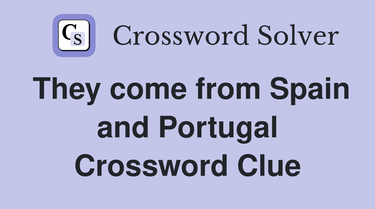 They come from Spain and Portugal Crossword Clue