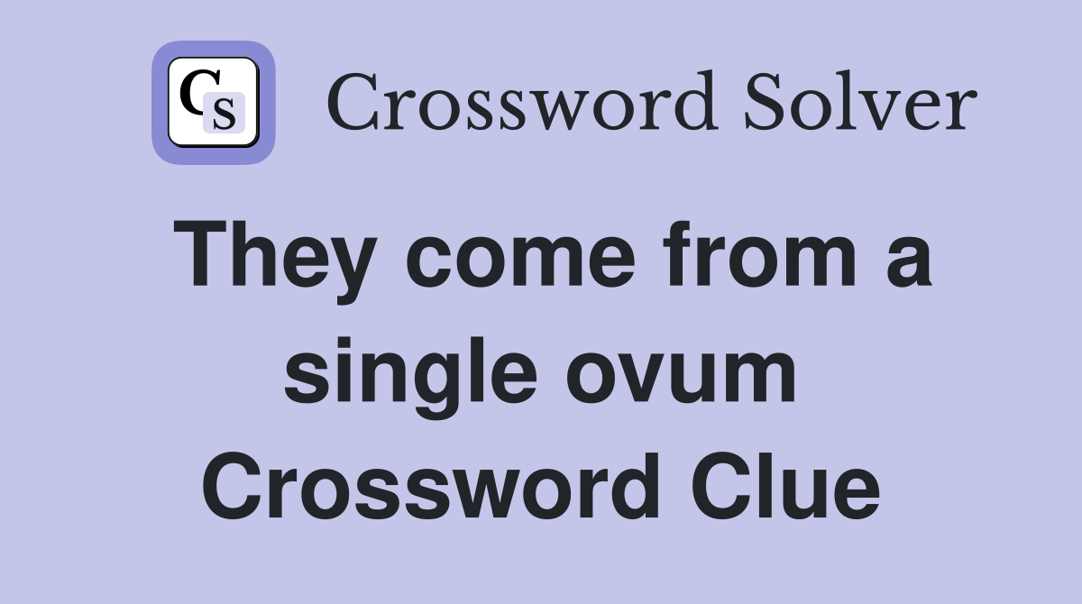 They come from a single ovum Crossword Clue