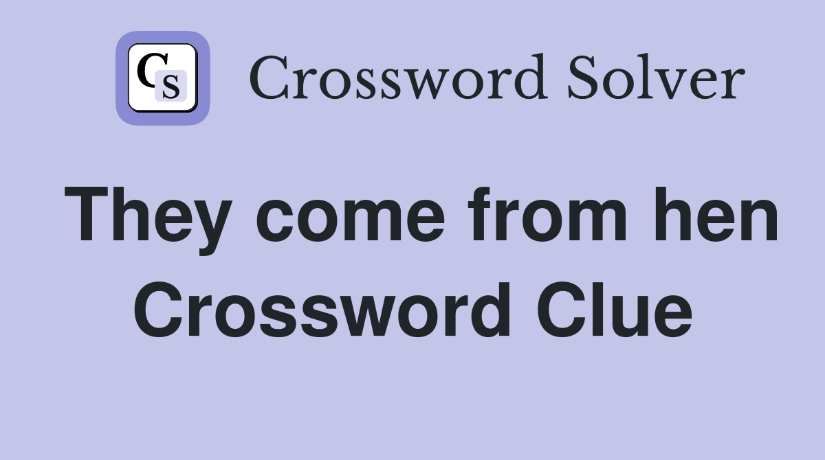 They come from hen Crossword Clue