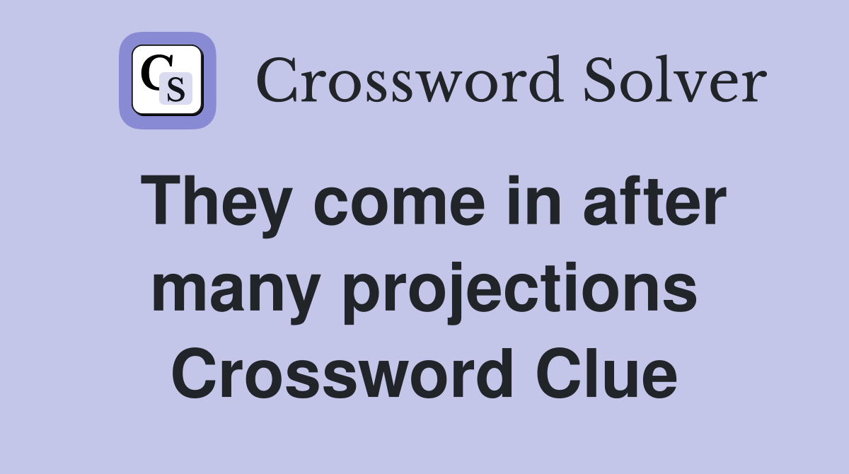 They come in after many projections Crossword Clue