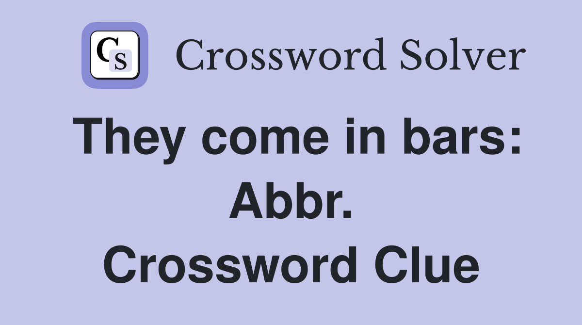 They come in bars: Abbr. Crossword Clue