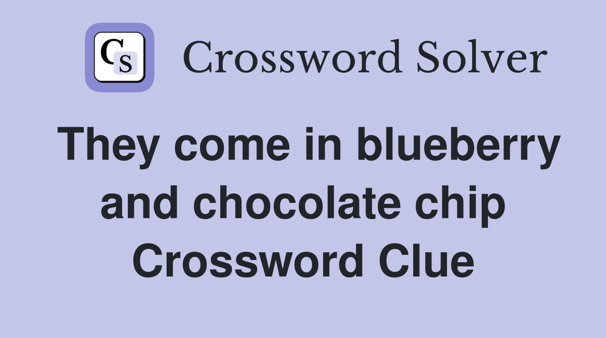 They come in blueberry and chocolate chip Crossword Clue