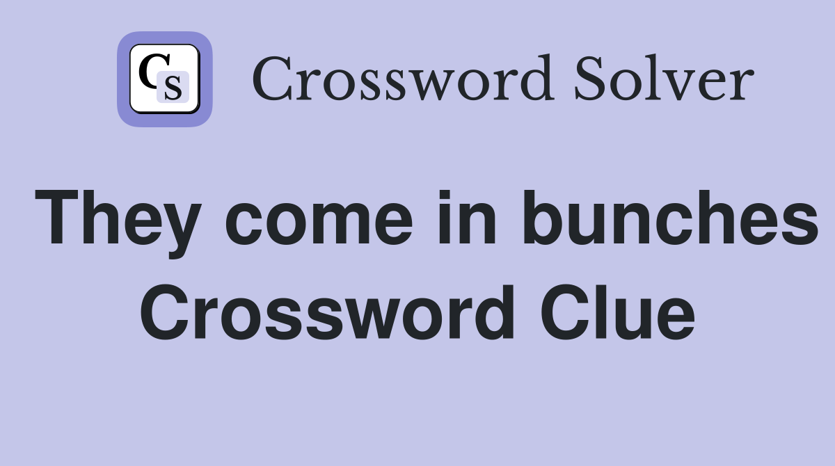 They come in bunches Crossword Clue