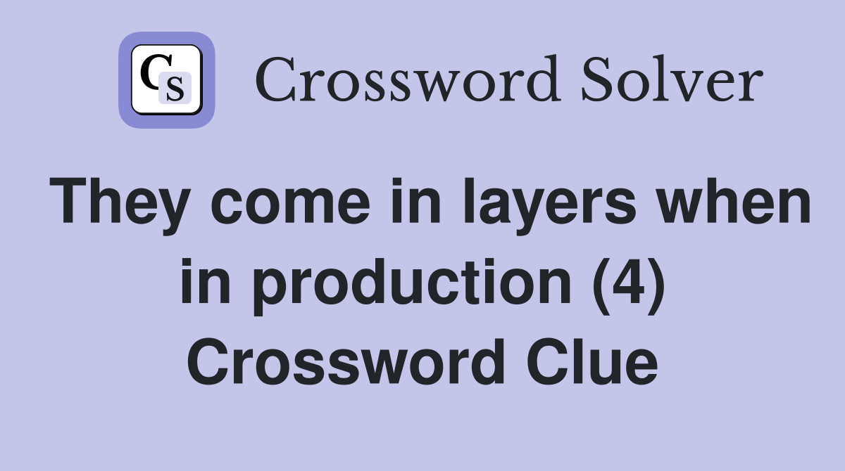 They come in layers when in production (4) Crossword Clue
