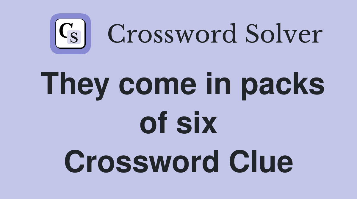 They come in packs of six Crossword Clue