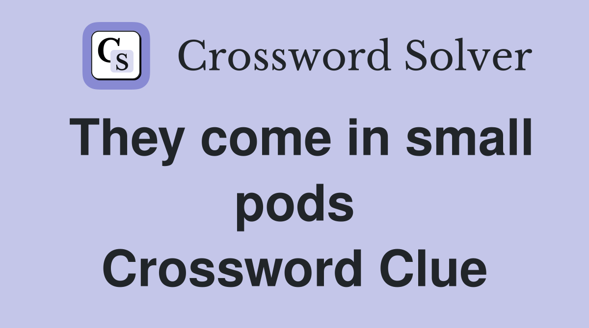 They come in small pods Crossword Clue