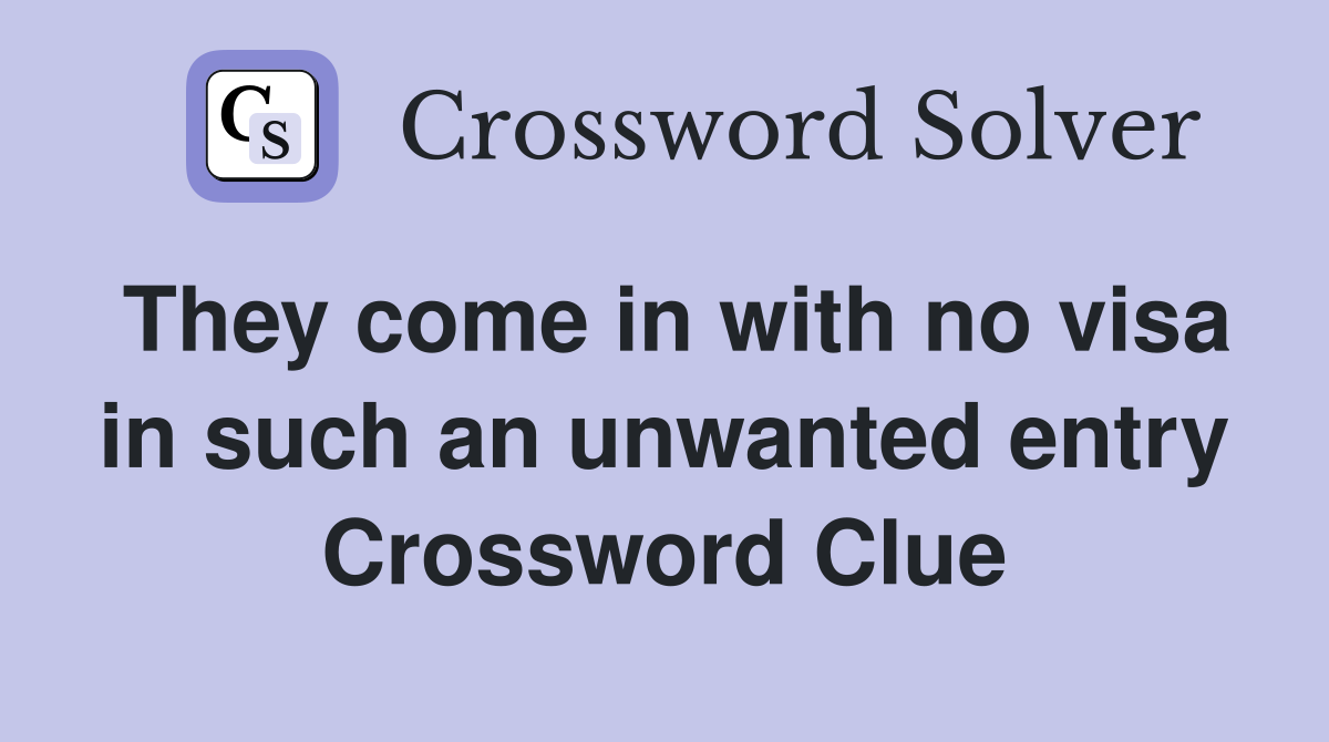 They come in with no visa in such an unwanted entry Crossword Clue