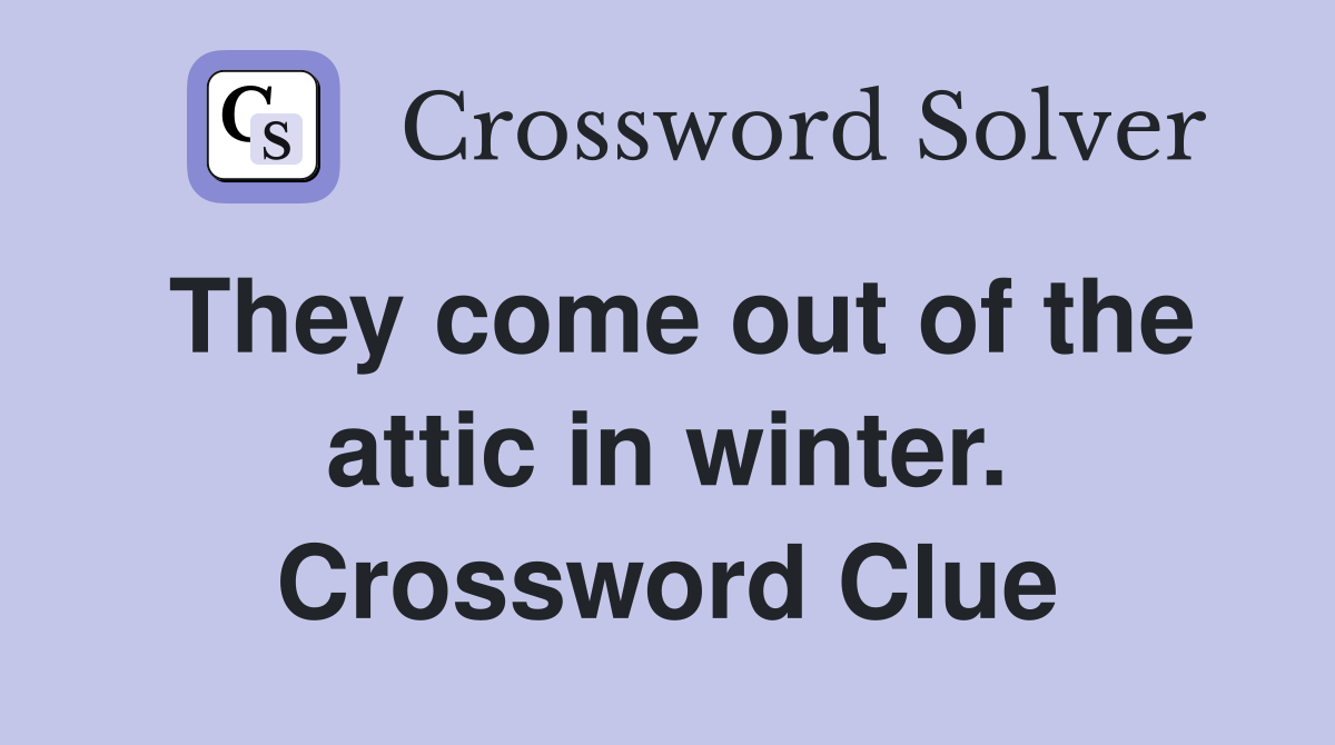 They come out of the attic in winter. Crossword Clue