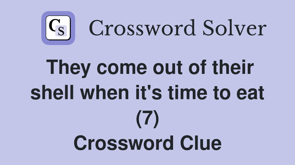 They come out of their shell when it's time to eat (7) Crossword Clue